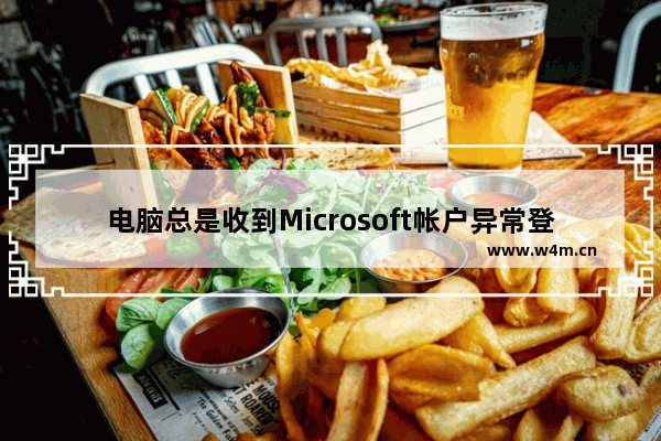 电脑总是收到Microsoft帐户异常登录活动的通知邮件的关闭解决方法