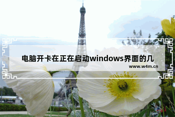 电脑开卡在正在启动windows界面的几种原因分析与解决办法