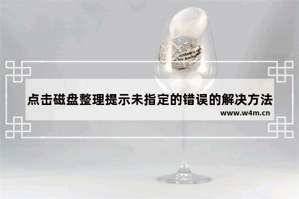 点击磁盘整理提示未指定的错误的解决方法