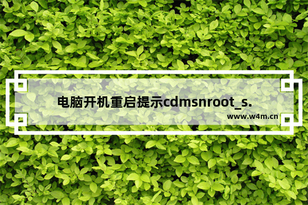 电脑开机重启提示cdmsnroot_s.sys文件受损该怎么修复？