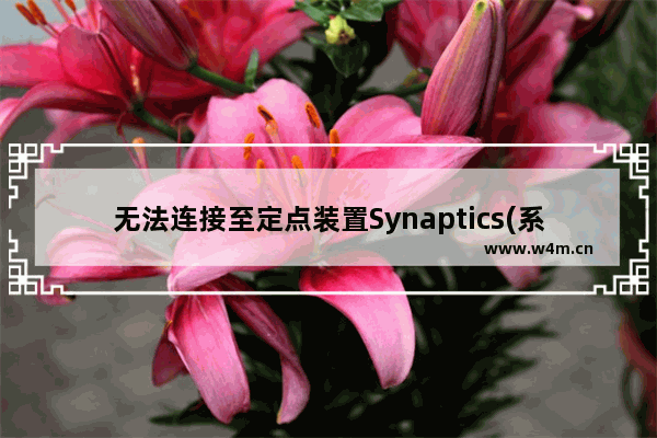 无法连接至定点装置Synaptics(系统是win7)