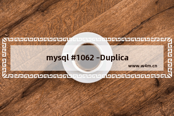 mysql #1062 –Duplicate entry '1' for key 'PRIMARY'