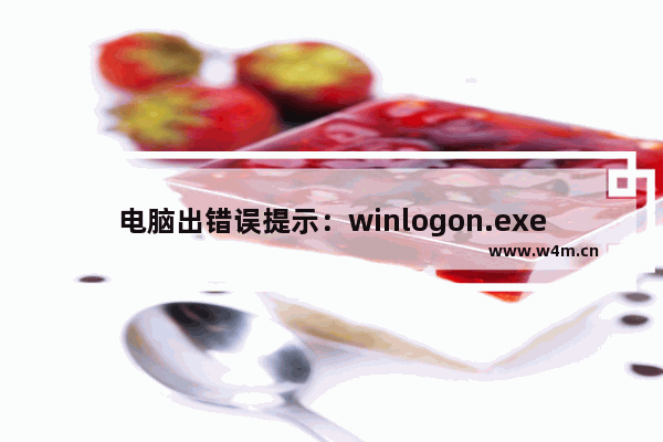 电脑出错误提示：winlogon.exe应用程序错误该怎么办？