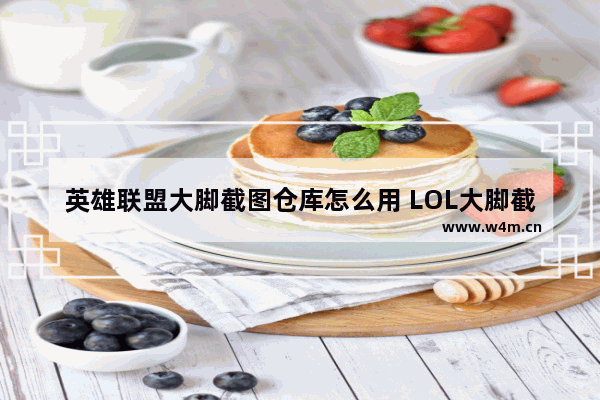 英雄联盟大脚截图仓库怎么用 LOL大脚截图仓库使用教程