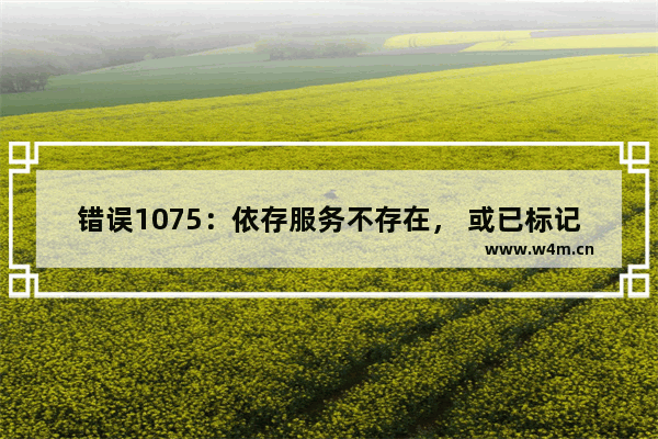 错误1075：依存服务不存在， 或已标记为删除的解决方法