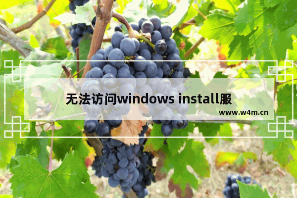 无法访问windows install服务 windows Installer服务启动后又停止了解决方法