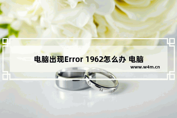 电脑出现Error 1962怎么办 电脑启动报错Error 1962的解决方案介绍