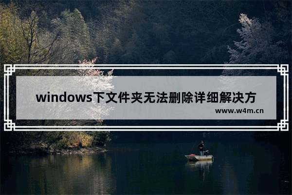 windows下文件夹无法删除详细解决方案