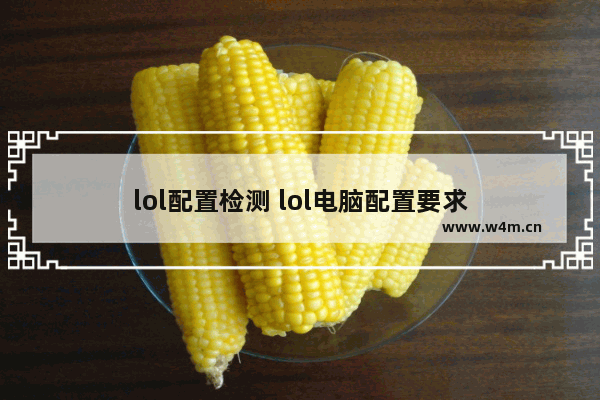 lol配置检测 lol电脑配置要求