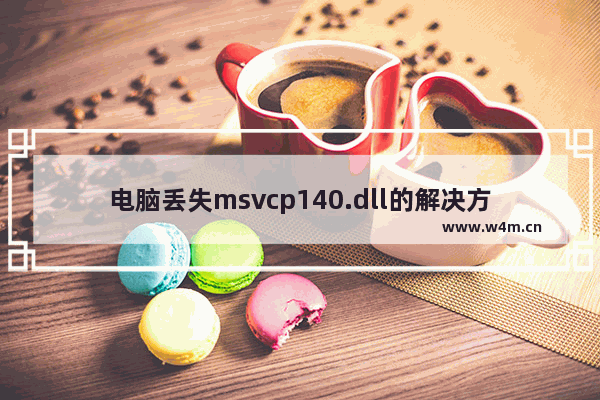 电脑丢失msvcp140.dll的解决方法 电脑缺少msvcp140.dll怎么解决