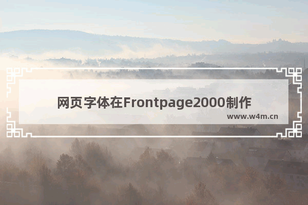 网页字体在Frontpage2000制作网页中的讲解