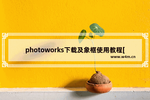 photoworks下载及象框使用教程[图文]