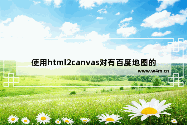 使用html2canvas对有百度地图的Dom元素处理成图片的解决