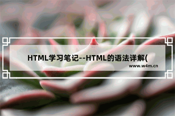 HTML学习笔记--HTML的语法详解(必看)