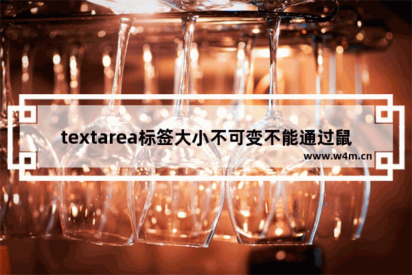 textarea标签大小不可变不能通过鼠标拖动的方式来拖动