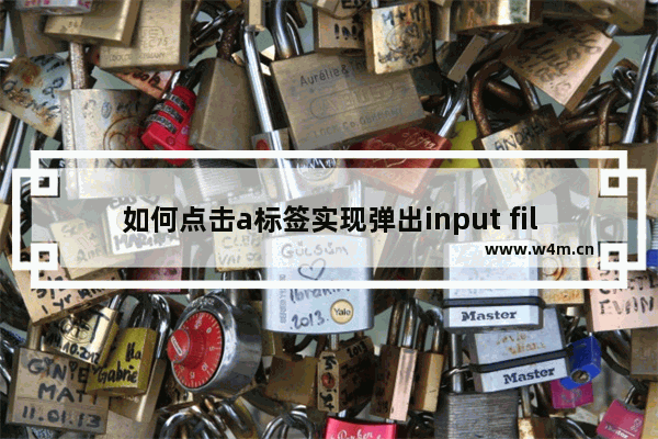 如何点击a标签实现弹出input file上传文件对话框