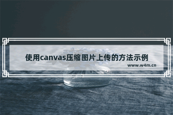 使用canvas压缩图片上传的方法示例