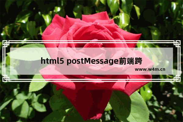 html5 postMessage前端跨域并前端监听的方法示例