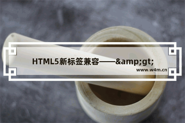 HTML5新标签兼容——&gt; &lt;!--&lt;if lt IE 9&gt;&lt;!endif--&gt; 的两种方法