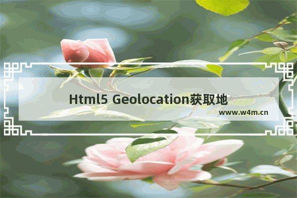 Html5 Geolocation获取地理位置信息实例