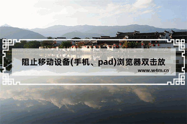 阻止移动设备(手机、pad)浏览器双击放大网页的方法