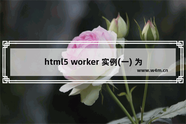 html5 worker 实例(一) 为什么测试不到效果