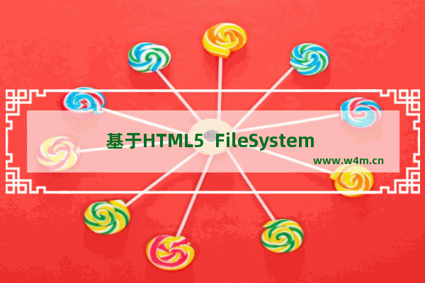 基于HTML5  FileSystem  API的使用介绍