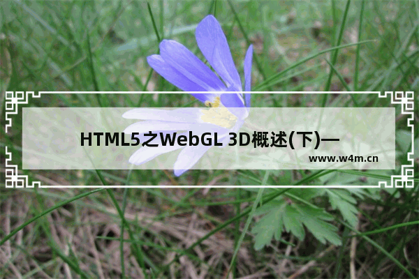 HTML5之WebGL 3D概述(下)—借助类库开发及框架介绍