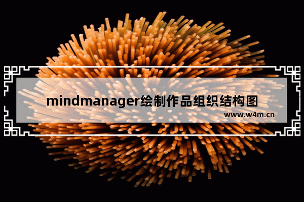 mindmanager绘制作品组织结构图的操作教程