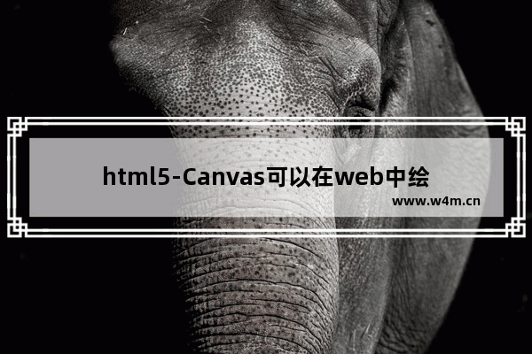 html5-Canvas可以在web中绘制各种图形