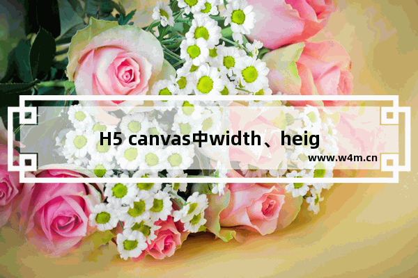 H5 canvas中width、height和style的宽高区别详解