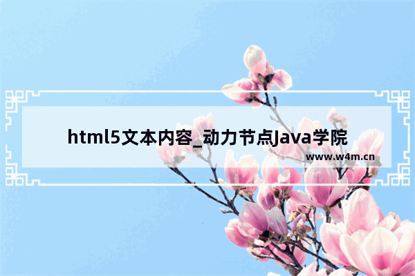 html5文本内容_动力节点Java学院整理