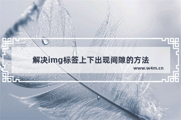 解决img标签上下出现间隙的方法