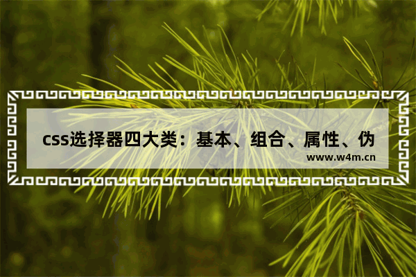 css选择器四大类：基本、组合、属性、伪类