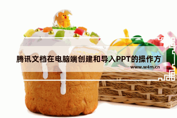 腾讯文档在电脑端创建和导入PPT的操作方法