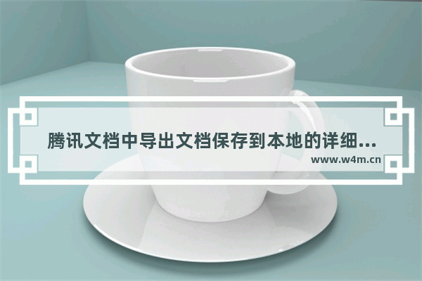 腾讯文档中导出文档保存到本地的详细步骤