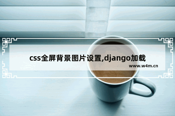 css全屏背景图片设置,django加载图片路径详解