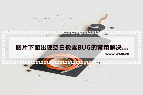 图片下面出现空白像素BUG的常用解决方法归纳