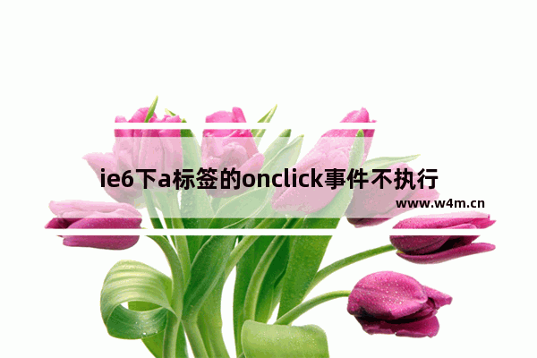 ie6下a标签的onclick事件不执行问题解决方案