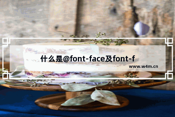 什么是@font-face及font-face如何在css中使用