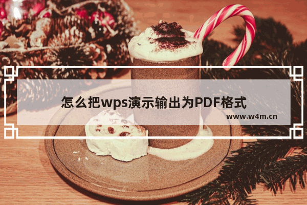 怎么把wps演示输出为PDF格式