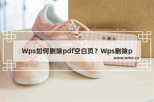 Wps如何删除pdf空白页？Wps删除pdf空白页的方法