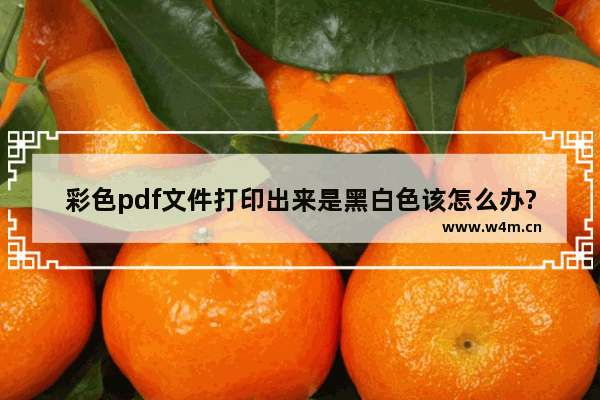 彩色pdf文件打印出来是黑白色该怎么办?