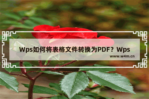 Wps如何将表格文件转换为PDF？Wps将表格文件转换为PDF的方法