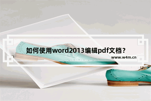 如何使用word2013编辑pdf文档？word2013编辑pdf文档图文教程