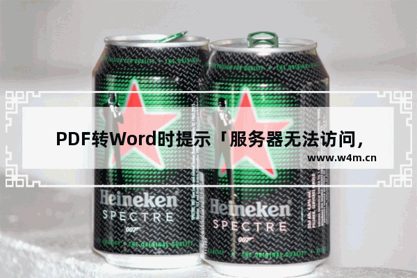 PDF转Word时提示「服务器无法访问，账号验证失败」