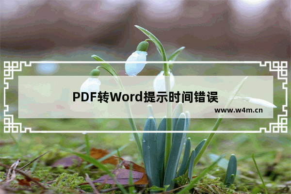 PDF转Word提示时间错误