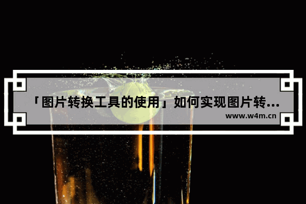 「图片转换工具的使用」如何实现图片转PDF