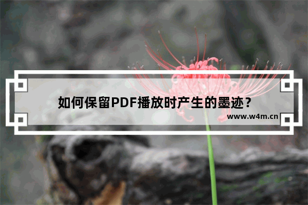 如何保留PDF播放时产生的墨迹？