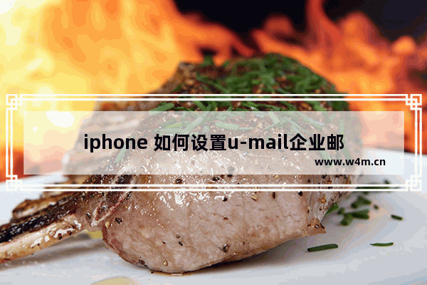 iphone 如何设置u-mail企业邮箱pop账号